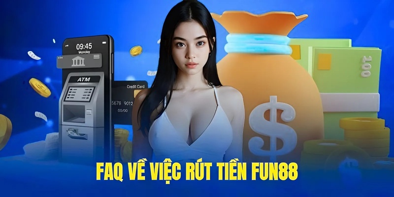 FAQ về việc rút tiền Fun88