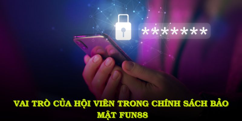 Vai trò của hội viên trong chính sách bảo mật FUN88